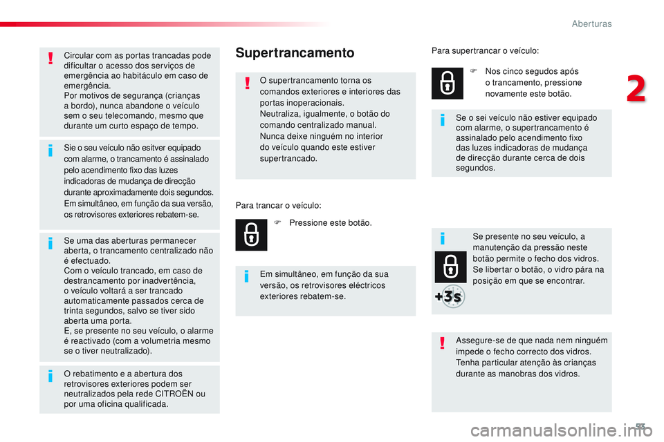 CITROEN JUMPER SPACETOURER 2017 Manual do condutor (in Portuguese) 53
Spacetourer-VP_pt_Chap02_ouvertures_ed01-2016
Circular com as portas trancadas pode
dificultar o acesso dos serviços de
emergência ao habitáculo em caso de
emergência.
Por motivos de seguran CITROEN JUMPER SPACETOURER 2017 Manual do condutor (in Portuguese) 53
Spacetourer-VP_pt_Chap02_ouvertures_ed01-2016
Circular com as portas trancadas pode
dificultar o acesso dos serviços de
emergência ao habitáculo em caso de
emergência.
Por motivos de seguran