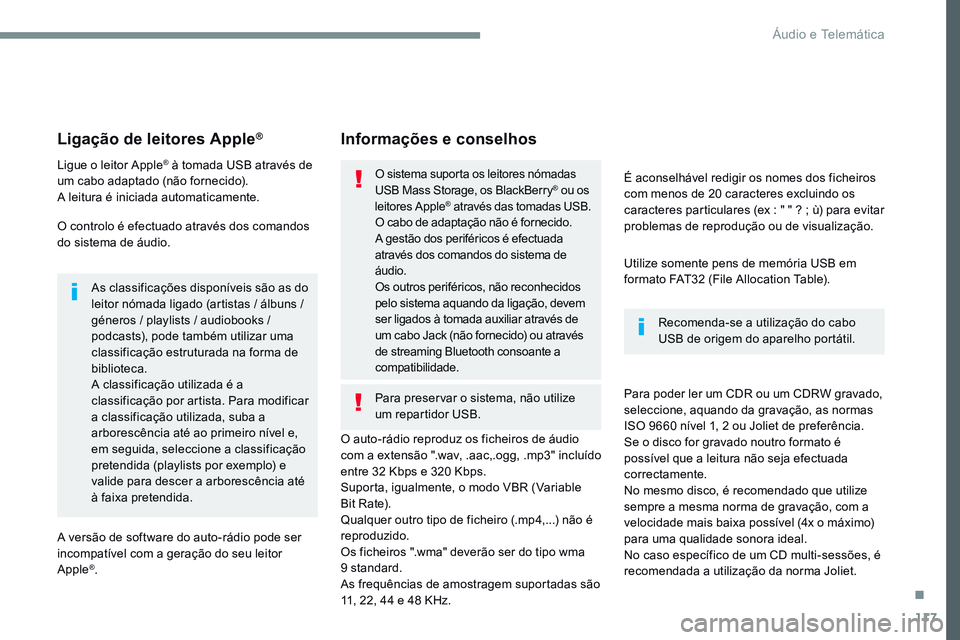 CITROEN JUMPER SPACETOURER 2017  Manual do condutor (in Portuguese) 117
Transversal-Citroen_pt_Chap02_RCC-2-2-0_ed01-2016
Ligação de leitores Apple®
Ligue o leitor Apple® à tomada USB através de 
um cabo adaptado (não fornecido).
A leitura é iniciada automatic