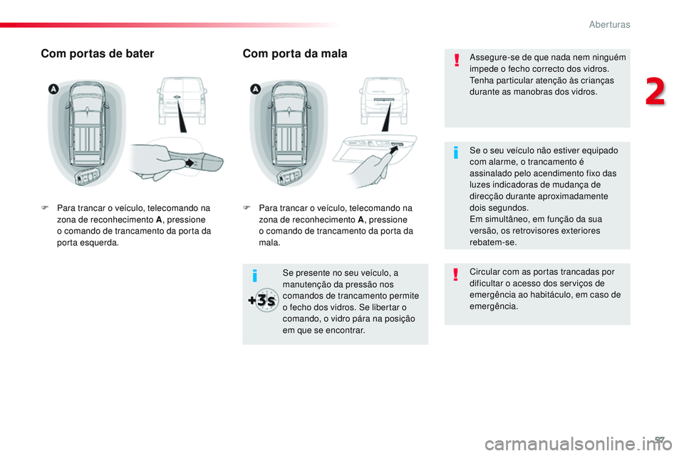 CITROEN JUMPER SPACETOURER 2017 Manual do condutor (in Portuguese) 57
Spacetourer-VP_pt_Chap02_ouvertures_ed01-2016
Assegure-se de que nada nem ninguém
impede o fecho correcto dos vidros.
Tenha particular atenção às crianças
durante as manobras dos vidros.
Se CITROEN JUMPER SPACETOURER 2017 Manual do condutor (in Portuguese) 57
Spacetourer-VP_pt_Chap02_ouvertures_ed01-2016
Assegure-se de que nada nem ninguém
impede o fecho correcto dos vidros.
Tenha particular atenção às crianças
durante as manobras dos vidros.
Se