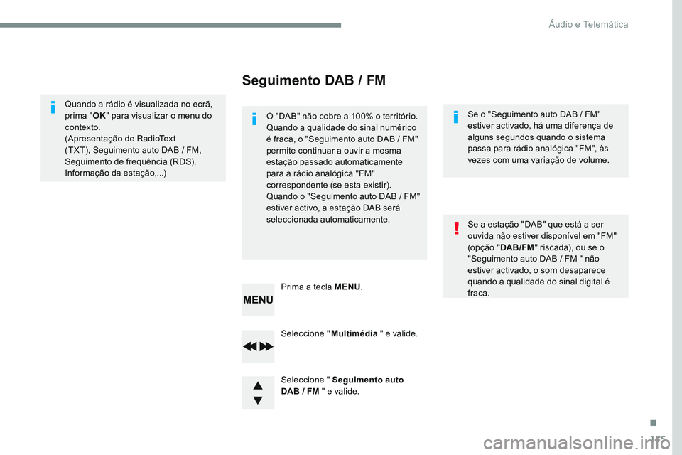 CITROEN JUMPER SPACETOURER 2017  Manual do condutor (in Portuguese) 155
Transversal-Citroen_pt_Chap03_RD6_ed01-2016
Seleccione "Multimédia " e valide.
Seleccione " Seguimento auto 
DAB / FM " e valide. Prima a tecla MENU .
Quando a rádio é visualiza