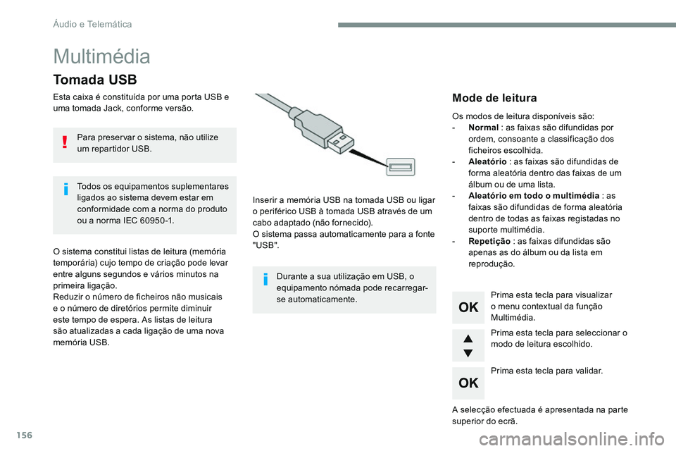 CITROEN JUMPER SPACETOURER 2017  Manual do condutor (in Portuguese) 156
Multimédia
Tomada USB
Esta caixa é constituída por uma porta USB e 
uma tomada Jack, conforme versão.Inserir a memória USB na tomada USB ou ligar 
o periférico USB à tomada USB através de 