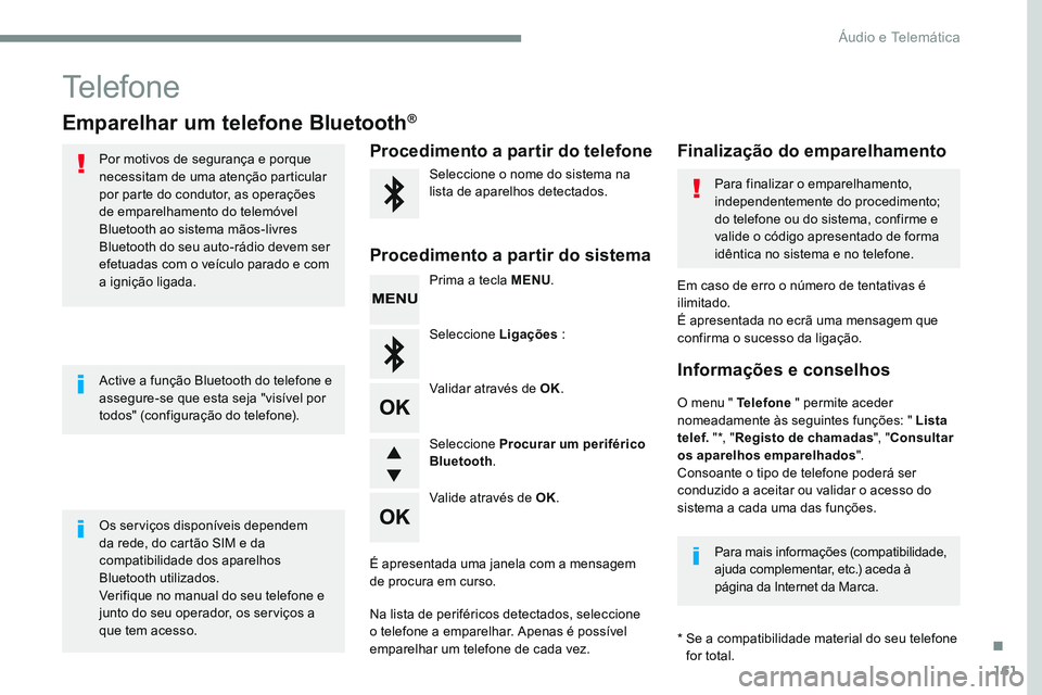 CITROEN JUMPER SPACETOURER 2017  Manual do condutor (in Portuguese) 161
Transversal-Citroen_pt_Chap03_RD6_ed01-2016
Telefone
Emparelhar um telefone Bluetooth®
Por motivos de segurança e porque 
necessitam de uma atenção particular 
por parte do condutor, as opera