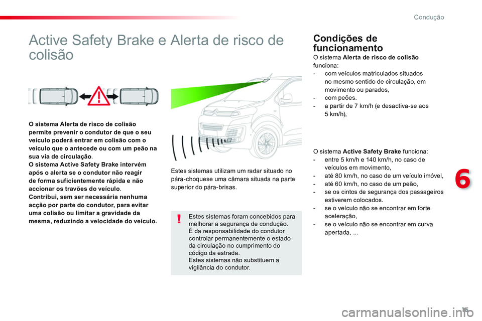 CITROEN JUMPER SPACETOURER 2017  Manual do condutor (in Portuguese) 15
6
Condução
   
 
 
 
 
 
 
 
Active Safety Brake e Alerta de risco de 
colisão   
 
Condições de 
funcionamento 
   
O sistema  Active Safety Brake 
 funciona: 
   
 
-   entre 5 km/h e 140 km