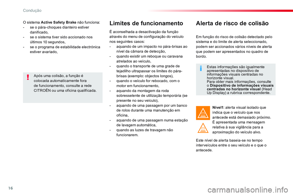 CITROEN JUMPER SPACETOURER 2017  Manual do condutor (in Portuguese) 16
Condução
   
O sistema  Active Safety Brake 
 não funciona: 
   
 
-   se o pára-choques dianteiro estiver 
danificado, 
   
-   se o sistema tiver sido accionado nos 
últimos 10 segundos, 
  
