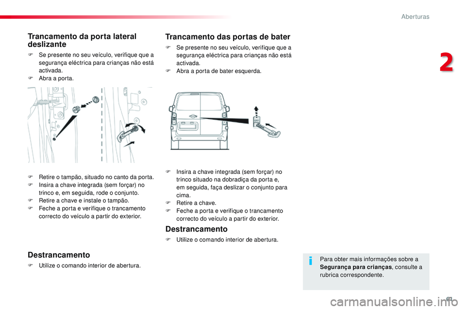 CITROEN JUMPER SPACETOURER 2017 Manual do condutor (in Portuguese) 61
Spacetourer-VP_pt_Chap02_ouvertures_ed01-2016
Para obter mais informações sobre a
Segurança para crianças, consulte a
rubrica correspondente.
Trancamento da porta lateral
deslizante
F Se pre CITROEN JUMPER SPACETOURER 2017 Manual do condutor (in Portuguese) 61
Spacetourer-VP_pt_Chap02_ouvertures_ed01-2016
Para obter mais informações sobre a
Segurança para crianças, consulte a
rubrica correspondente.
Trancamento da porta lateral
deslizante
F Se pre