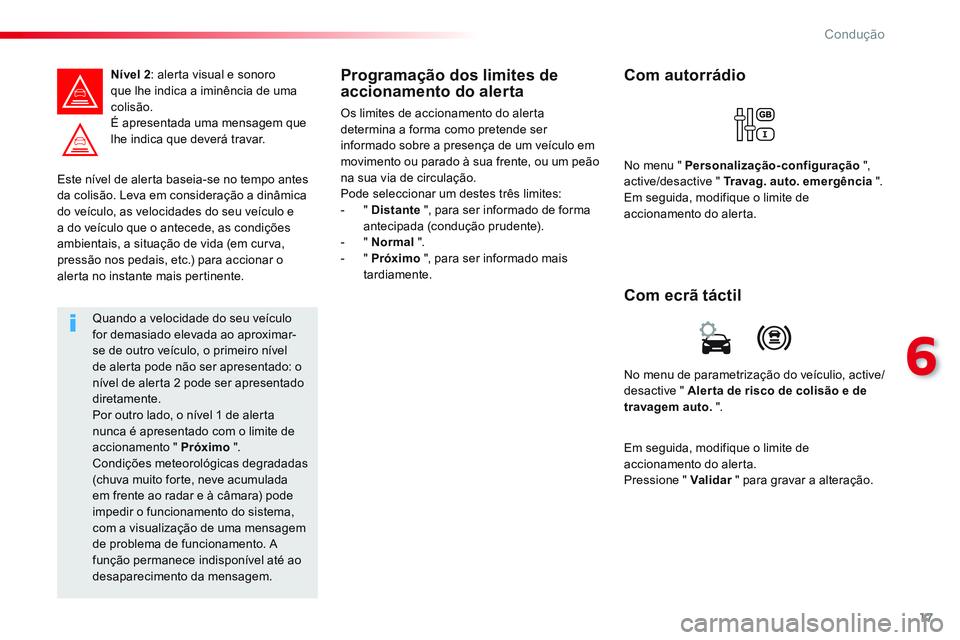 CITROEN JUMPER SPACETOURER 2017 Manual do condutor (in Portuguese) 17
6
Condução
Este nível de alerta baseia-se no tempo antes
da colisão. Leva em consideração a dinâmica
do veículo, as velocidades do seu veículo e
a do veículo que o antecede, as con CITROEN JUMPER SPACETOURER 2017 Manual do condutor (in Portuguese) 17
6
Condução
Este nível de alerta baseia-se no tempo antes
da colisão. Leva em consideração a dinâmica
do veículo, as velocidades do seu veículo e
a do veículo que o antecede, as con