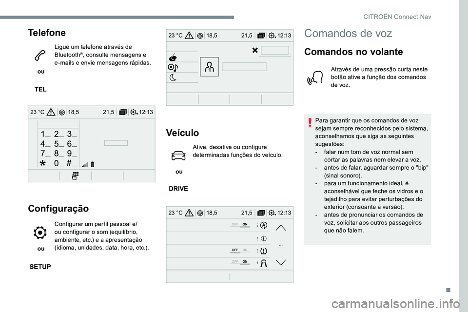 CITROEN JUMPER SPACETOURER 2017 Manual do condutor (in Portuguese) 5
12:13
18,5 21,5
23 °C
12:13
18,5 21,5
23 °C
12:13
18,5 21,5
23 °C
Telefone
ou Ligue um telefone através de
Bluetooth
®, consulte mensagens e
e-mails e envie mensagens rápidas.
Configuraç CITROEN JUMPER SPACETOURER 2017 Manual do condutor (in Portuguese) 5
12:13
18,5 21,5
23 °C
12:13
18,5 21,5
23 °C
12:13
18,5 21,5
23 °C
Telefone
ou Ligue um telefone através de
Bluetooth
®, consulte mensagens e
e-mails e envie mensagens rápidas.
Configuraç