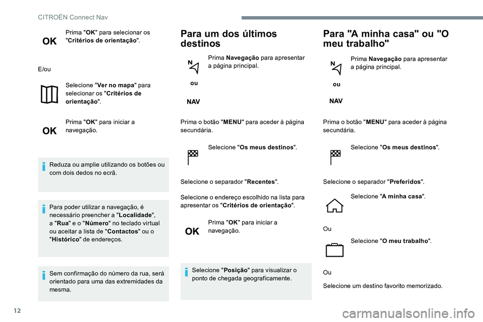 CITROEN JUMPER SPACETOURER 2017  Manual do condutor (in Portuguese) 12
Prima "OK" para selecionar os 
" Critérios de orientação ".
E/ou Selecione " Ver no mapa " para 
selecionar os " Critérios de 
orientação ".
Prima " OK"