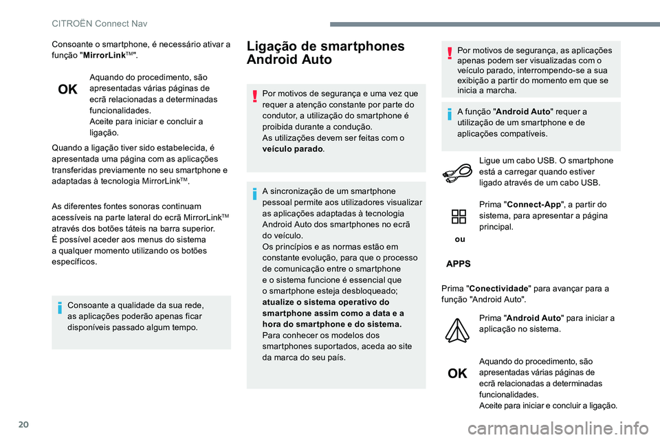 CITROEN JUMPER SPACETOURER 2017  Manual do condutor (in Portuguese) 20
Consoante o smartphone, é necessário ativar a 
função "MirrorLinkTM".
Aquando do procedimento, são 
apresentadas várias páginas de 
ecrã relacionadas a determinadas 
funcionalidades