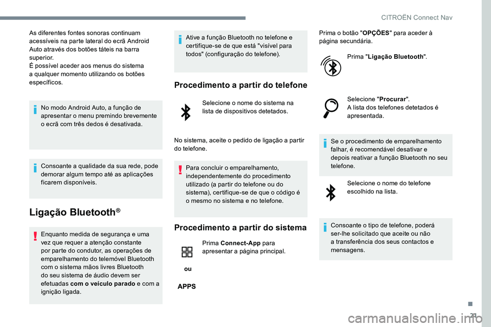 CITROEN JUMPER SPACETOURER 2017  Manual do condutor (in Portuguese) 21
As diferentes fontes sonoras continuam 
acessíveis na parte lateral do ecrã Android 
Auto através dos botões táteis na barra 
superior.
É possível aceder aos menus do sistema 
a qualquer mom