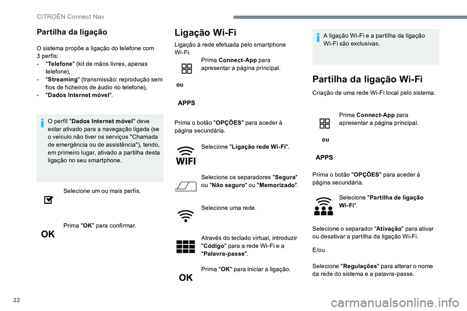 CITROEN JUMPER SPACETOURER 2017  Manual do condutor (in Portuguese) 22
Partilha da ligação
O sistema propõe a ligação do telefone com 
3 per fis:
- " Telefone " (kit de mãos livres, apenas 
telefone),
- " Streaming " (transmissão: reprodução s