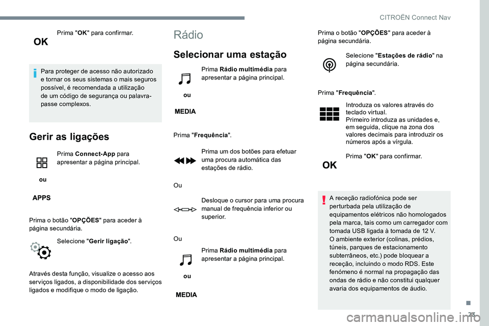 CITROEN JUMPER SPACETOURER 2017  Manual do condutor (in Portuguese) 23
Prima "OK" para confirmar.
Para proteger de acesso não autorizado 
e tornar os seus sistemas o mais seguros 
possível, é recomendada a utilização 
de um código de segurança ou palavr