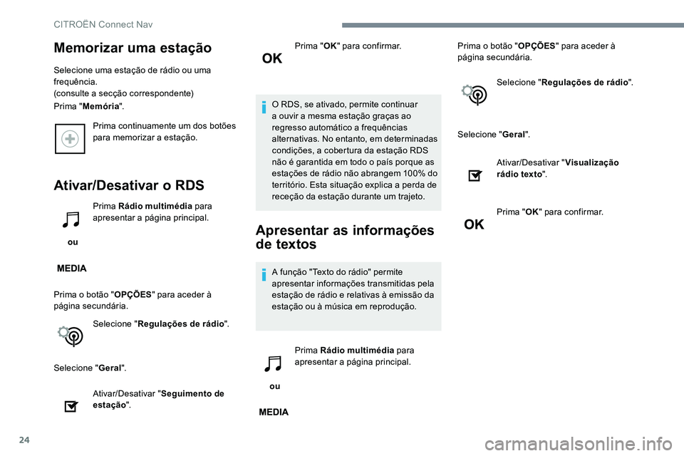 CITROEN JUMPER SPACETOURER 2017  Manual do condutor (in Portuguese) 24
Prima continuamente um dos botões 
para memorizar a estação.
Ativar/Desativar o RDS
 ou Prima Rádio multimédia
 para 
apresentar a página principal.
Prima o botão " OPÇÕES" para ac