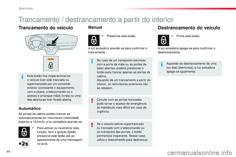 CITROEN JUMPER SPACETOURER 2017 Manual do condutor (in Portuguese) 64
Spacetourer-VP_pt_Chap02_ouvertures_ed01-2016
Trancamento do veículo
Este botão fica inoperacional se
o veículo tiver sido trancado ou
supertrancado por um comando
exterior (consoante o equip CITROEN JUMPER SPACETOURER 2017 Manual do condutor (in Portuguese) 64
Spacetourer-VP_pt_Chap02_ouvertures_ed01-2016
Trancamento do veículo
Este botão fica inoperacional se
o veículo tiver sido trancado ou
supertrancado por um comando
exterior (consoante o equip