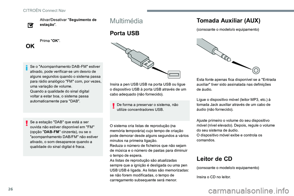 CITROEN JUMPER SPACETOURER 2017  Manual do condutor (in Portuguese) 26
Ativar/Desativar "Seguimento de 
estação ".
Prima " OK".
Se o "Acompanhamento DAB-FM" estiver 
ativado, pode verificar-se um desvio de 
alguns segundos quando o sistema pa