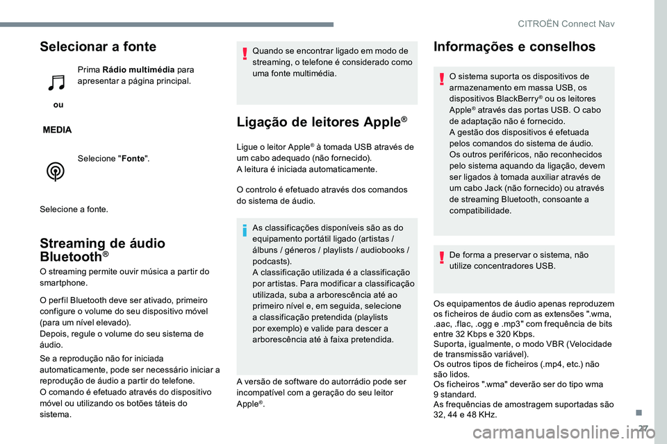 CITROEN JUMPER SPACETOURER 2017  Manual do condutor (in Portuguese) 27
Selecionar a fonte
 ou Prima Rádio multimédia
 para 
apresentar a página principal.
Selecione " Fonte".
Selecione a fonte.
Streaming de áudio 
Bluetooth®
O streaming permite ouvir mús