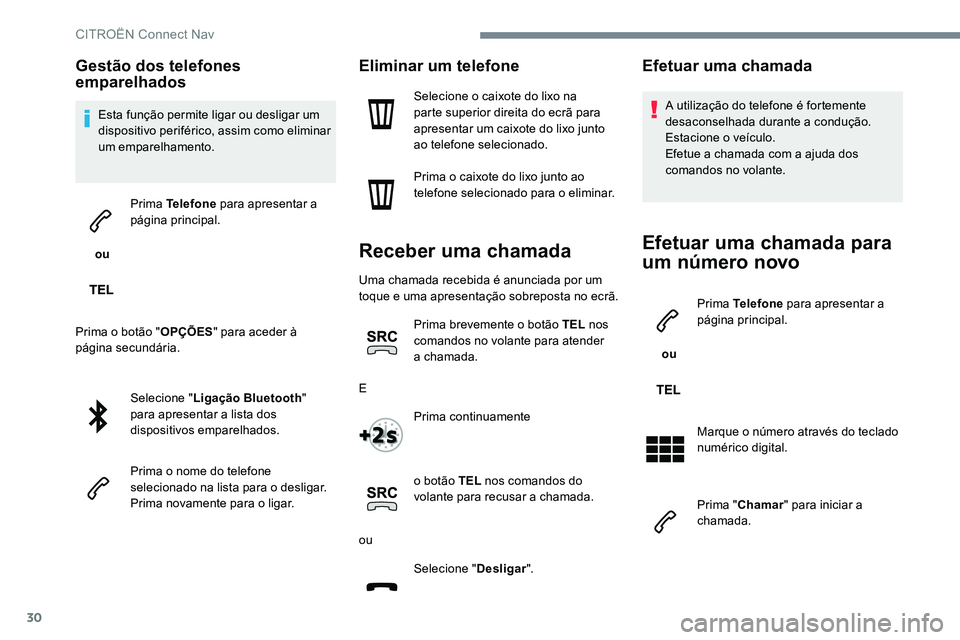 CITROEN JUMPER SPACETOURER 2017  Manual do condutor (in Portuguese) 30
Gestão dos telefones 
emparelhados
Esta função permite ligar ou desligar um 
dispositivo periférico, assim como eliminar 
um emparelhamento.
 ou  Prima Telefone
 para apresentar a 
página prin
