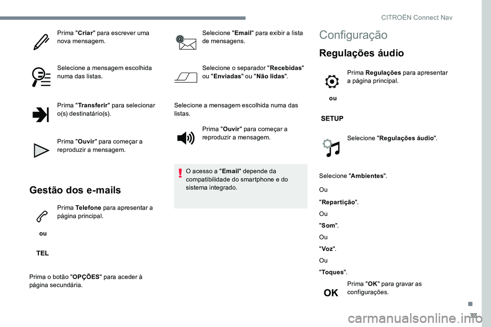 CITROEN JUMPER SPACETOURER 2017  Manual do condutor (in Portuguese) 33
Prima "Criar" para escrever uma 
nova mensagem.
Selecione a mensagem escolhida 
numa das listas.
Prima " Transferir " para selecionar 
o(s) destinatário(s).
Prima " Ouvir" 