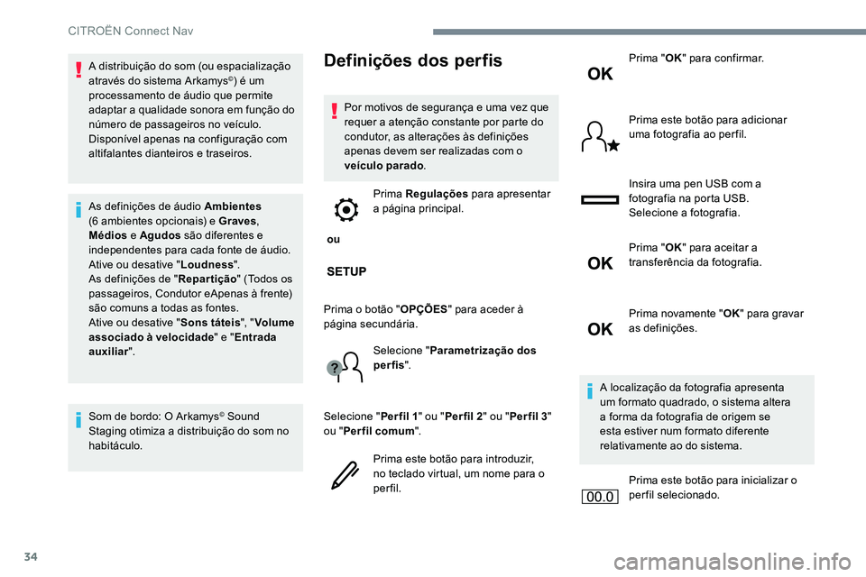 CITROEN JUMPER SPACETOURER 2017  Manual do condutor (in Portuguese) 34
A distribuição do som (ou espacialização 
através do sistema Arkamys©) é um 
processamento de áudio que permite 
adaptar a qualidade sonora em função do 
número de passageiros no veícul