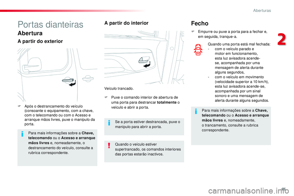 CITROEN JUMPER SPACETOURER 2017 Manual do condutor (in Portuguese) 65
Spacetourer-VP_pt_Chap02_ouvertures_ed01-2016
Portas dianteiras
Abertura
A partir do exterior
F Puxe o comando interior de abertura de uma porta para destrancar totalmente o
veículo e abrir a po CITROEN JUMPER SPACETOURER 2017 Manual do condutor (in Portuguese) 65
Spacetourer-VP_pt_Chap02_ouvertures_ed01-2016
Portas dianteiras
Abertura
A partir do exterior
F Puxe o comando interior de abertura de uma porta para destrancar totalmente o
veículo e abrir a po