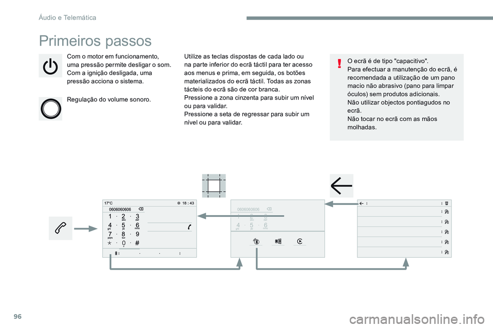 CITROEN JUMPER SPACETOURER 2017  Manual do condutor (in Portuguese) 96
Transversal-Citroen_pt_Chap02_RCC-2-2-0_ed01-2016
Primeiros passos
Com o motor em funcionamento, 
uma pressão permite desligar o som.
Com a ignição desligada, uma 
pressão acciona o sistema.
Re