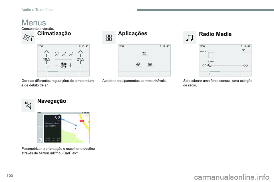 CITROEN JUMPER SPACETOURER 2017  Manual do condutor (in Portuguese) 100
21,518,5
Transversal-Citroen_pt_Chap02_RCC-2-2-0_ed01-2016
Menus
Radio Media
Aplicações
Seleccionar uma fonte sonora, uma estação 
de rádio.
Aceder a equipamentos parametrizáveis.
Climatiza