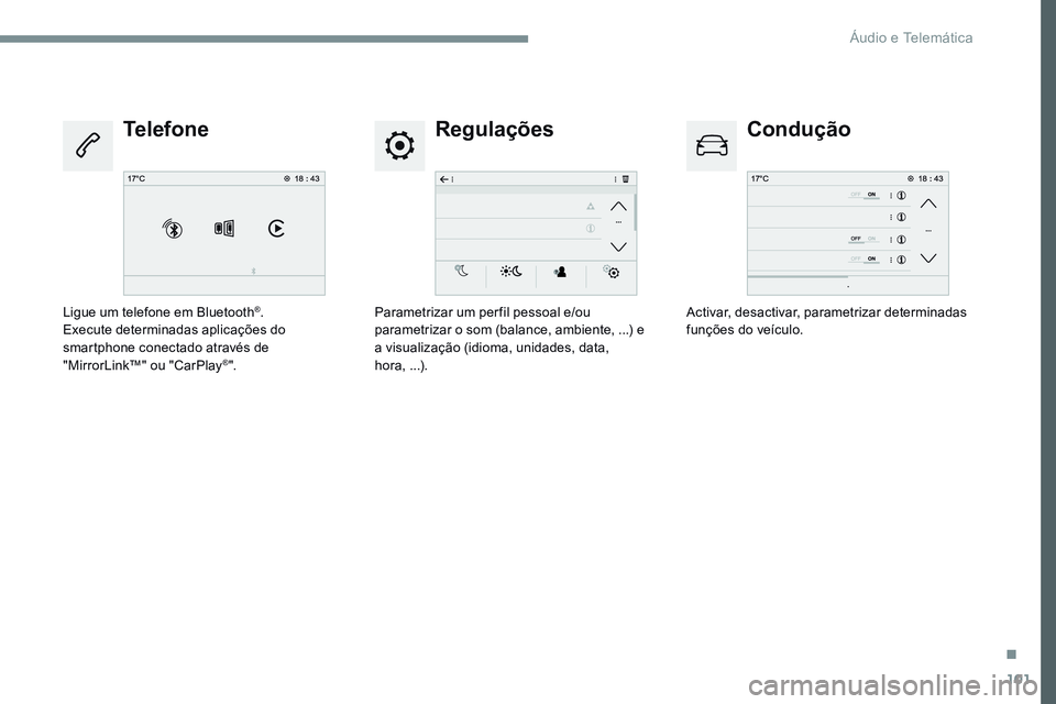 CITROEN JUMPER SPACETOURER 2017  Manual do condutor (in Portuguese) 101
Transversal-Citroen_pt_Chap02_RCC-2-2-0_ed01-2016
RegulaçõesCondução
Telefone
Parametrizar um per fil pessoal e/ou 
parametrizar o som (balance, ambiente, ...) e  
a visualização (idioma, un