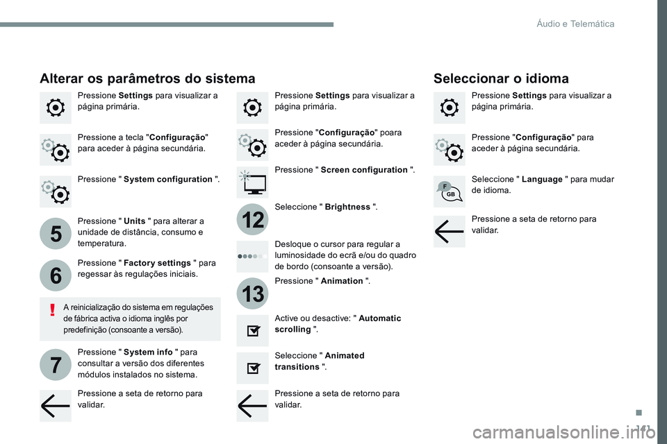 CITROEN JUMPER SPACETOURER 2017  Manual do condutor (in Portuguese) 141
5
6
7
12
13
Transversal-Citroen_pt_Chap02_RCC-2-2-0_ed01-2016
Pressione Settings para visualizar a 
página primária. Pressione Settings
 para visualizar a 
página primária.
Pressione Settings
