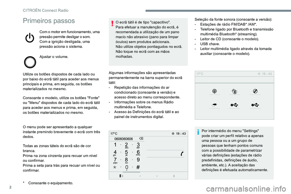 CITROEN JUMPER SPACETOURER 2017  Manual do condutor (in Portuguese) 2
Primeiros passos
Com o motor em funcionamento, uma 
pressão permite desligar o som.
Com a ignição desligada, uma 
pressão aciona o sistema.
Ajustar o volume.
Utilize os botões dispostos de cada