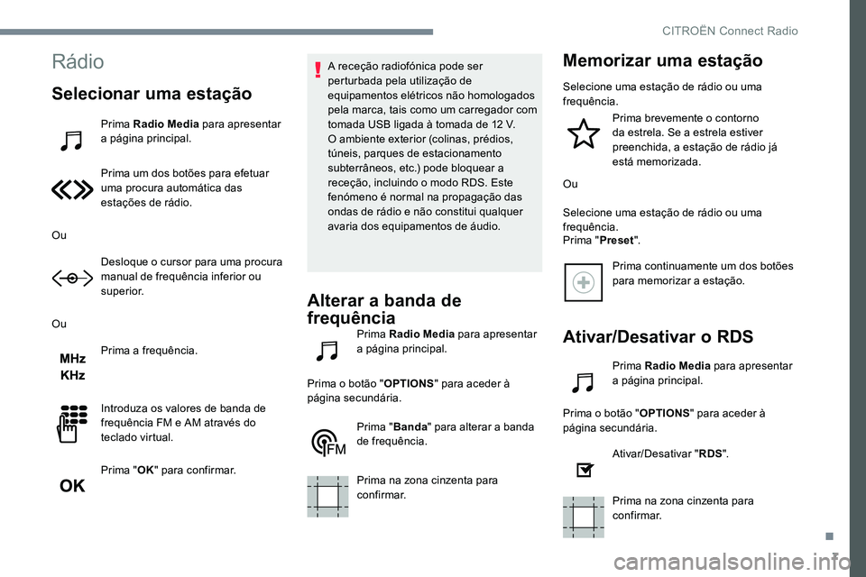 CITROEN JUMPER SPACETOURER 2017  Manual do condutor (in Portuguese) 7
Rádio
Selecionar uma estação
Prima Radio Media para apresentar 
a página principal.
Prima um dos botões para efetuar 
uma procura automática das 
estações de rádio.
Ou Desloque o cursor par