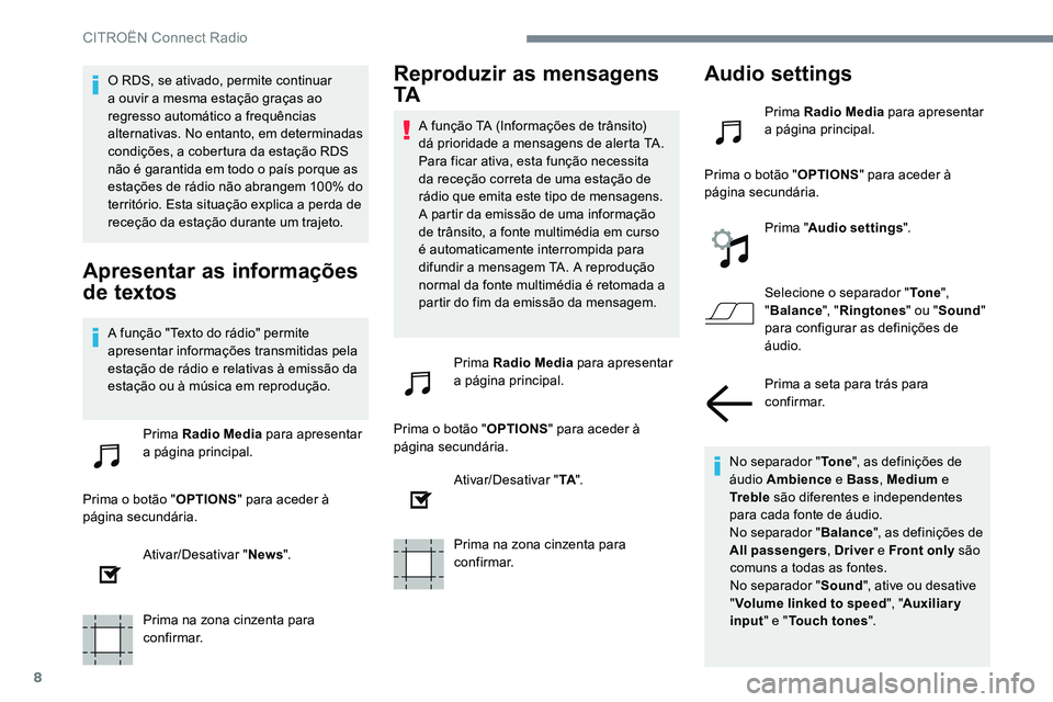 CITROEN JUMPER SPACETOURER 2017  Manual do condutor (in Portuguese) 8
O RDS, se ativado, permite continuar 
a ouvir a mesma estação graças ao 
regresso automático a frequências 
alternativas. No entanto, em determinadas 
condições, a cobertura da estação RDS 