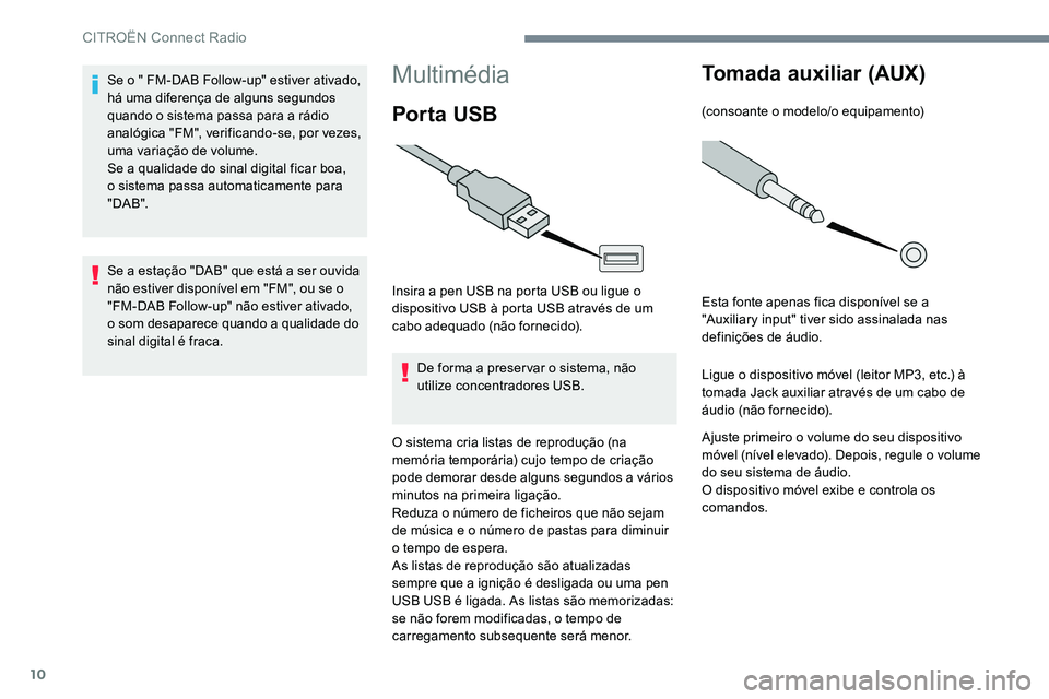 CITROEN JUMPER SPACETOURER 2017  Manual do condutor (in Portuguese) 10
Multimédia
Por ta USB
Insira a pen USB na porta USB ou ligue o 
dispositivo USB à porta USB através de um 
cabo adequado (não fornecido).De forma a preser var o sistema, não 
utilize concentra