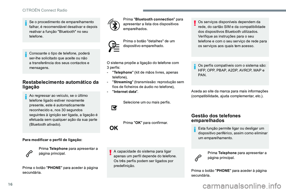CITROEN JUMPER SPACETOURER 2017  Manual do condutor (in Portuguese) 16
Ao regressar ao veículo, se o último 
telefone ligado estiver novamente 
presente, este é automaticamente 
reconhecido e, nos 30 segundos 
seguintes à ignição ser ligada, a ligação é 
efet