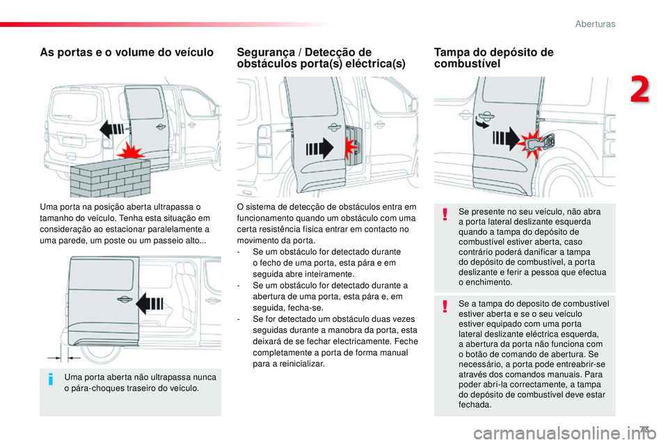 CITROEN JUMPER SPACETOURER 2017 Manual do condutor (in Portuguese) 73
Spacetourer-VP_pt_Chap02_ouvertures_ed01-2016
Uma porta aberta não ultrapassa nunca
o pára-choques traseiro do veículo.
As portas e o volume do veículo
Uma porta na posição aberta ultrapassa CITROEN JUMPER SPACETOURER 2017 Manual do condutor (in Portuguese) 73
Spacetourer-VP_pt_Chap02_ouvertures_ed01-2016
Uma porta aberta não ultrapassa nunca
o pára-choques traseiro do veículo.
As portas e o volume do veículo
Uma porta na posição aberta ultrapassa