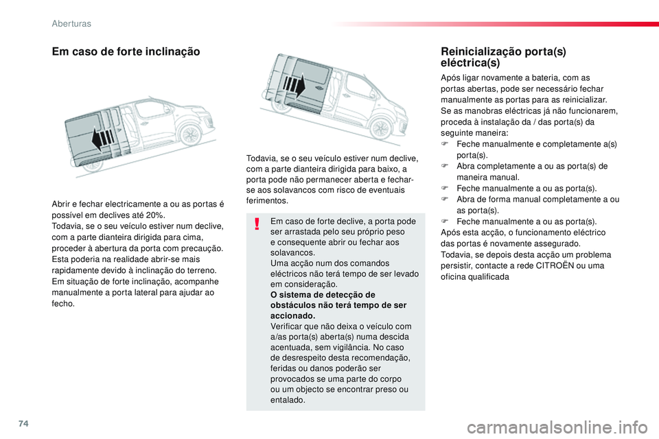 CITROEN JUMPER SPACETOURER 2017 Manual do condutor (in Portuguese) 74
Spacetourer-VP_pt_Chap02_ouvertures_ed01-2016
Em caso de forte declive, a porta pode
ser arrastada pelo seu próprio peso
e consequente abrir ou fechar aos
solavancos.
Uma acção num dos comand CITROEN JUMPER SPACETOURER 2017 Manual do condutor (in Portuguese) 74
Spacetourer-VP_pt_Chap02_ouvertures_ed01-2016
Em caso de forte declive, a porta pode
ser arrastada pelo seu próprio peso
e consequente abrir ou fechar aos
solavancos.
Uma acção num dos comand