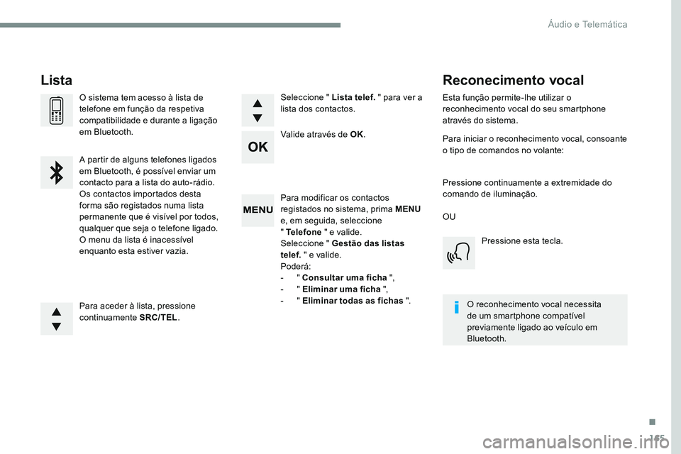 CITROEN JUMPER SPACETOURER 2017  Manual do condutor (in Portuguese) 165
Transversal-Citroen_pt_Chap03_RD6_ed01-2016
Para modificar os contactos 
registados no sistema, prima MENU 
e, em seguida, seleccione  
" Telefone  " e valide.
Seleccione " Gestão das