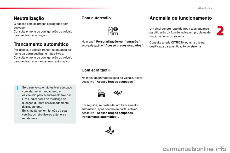 CITROEN JUMPER SPACETOURER 2017 Manual do condutor (in Portuguese) 77
Spacetourer-VP_pt_Chap02_ouvertures_ed01-2016
Com autorrádio
No menu de parametrização do veículo, active/
desactive " Acesso braços ocupados ".
Com ecrã táctil
No menu " Persona CITROEN JUMPER SPACETOURER 2017 Manual do condutor (in Portuguese) 77
Spacetourer-VP_pt_Chap02_ouvertures_ed01-2016
Com autorrádio
No menu de parametrização do veículo, active/
desactive " Acesso braços ocupados ".
Com ecrã táctil
No menu " Persona