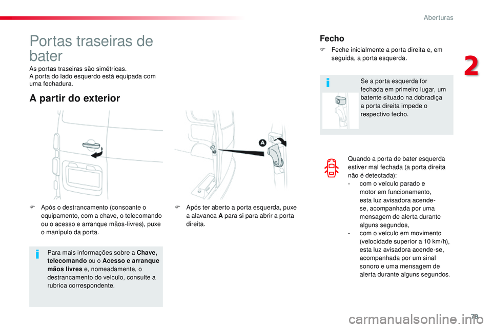 CITROEN JUMPER SPACETOURER 2017 Manual do condutor (in Portuguese) 79
Spacetourer-VP_pt_Chap02_ouvertures_ed01-2016
Quando a porta de bater esquerda
estiver mal fechada (a porta direita
não é detectada):
-
c
om o veículo parado e
motor em funcionamento,
esta CITROEN JUMPER SPACETOURER 2017 Manual do condutor (in Portuguese) 79
Spacetourer-VP_pt_Chap02_ouvertures_ed01-2016
Quando a porta de bater esquerda
estiver mal fechada (a porta direita
não é detectada):
-
c
om o veículo parado e
motor em funcionamento,
esta