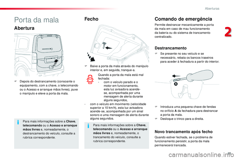 CITROEN JUMPER SPACETOURER 2017 Manual do condutor (in Portuguese) 81
Spacetourer-VP_pt_Chap02_ouvertures_ed01-2016
Para mais informações sobre a Chave,
telecomando ou o Acesso e arranque
mãos livres e, nomeadamente, o
destrancamento do veículo, consulte a
CITROEN JUMPER SPACETOURER 2017 Manual do condutor (in Portuguese) 81
Spacetourer-VP_pt_Chap02_ouvertures_ed01-2016
Para mais informações sobre a Chave,
telecomando ou o Acesso e arranque
mãos livres e, nomeadamente, o
destrancamento do veículo, consulte a