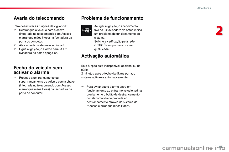 CITROEN JUMPER SPACETOURER 2017 Manual do condutor (in Portuguese) 85
Spacetourer-VP_pt_Chap02_ouvertures_ed01-2016
Avaria do telecomando
Para desactivar as funções de vigilância:
F D estranque o veículo com a chave
(integrada no telecomando com Acesso
e arranq CITROEN JUMPER SPACETOURER 2017 Manual do condutor (in Portuguese) 85
Spacetourer-VP_pt_Chap02_ouvertures_ed01-2016
Avaria do telecomando
Para desactivar as funções de vigilância:
F D estranque o veículo com a chave
(integrada no telecomando com Acesso
e arranq