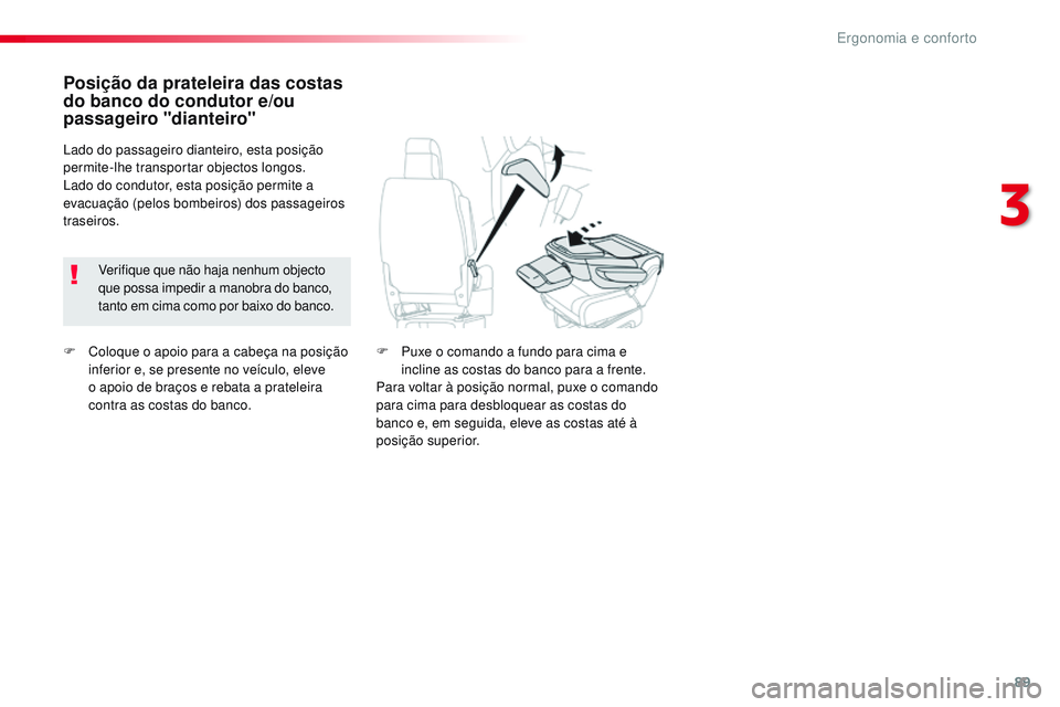 CITROEN JUMPER SPACETOURER 2017 Manual do condutor (in Portuguese) 89
Spacetourer-VP_pt_Chap03_ergonomie-et-confort_ed01-2016
F Coloque o apoio para a cabeça na posição inferior e, se presente no veículo, eleve
o apoio de braços e rebata a prateleira
contra as CITROEN JUMPER SPACETOURER 2017 Manual do condutor (in Portuguese) 89
Spacetourer-VP_pt_Chap03_ergonomie-et-confort_ed01-2016
F Coloque o apoio para a cabeça na posição inferior e, se presente no veículo, eleve
o apoio de braços e rebata a prateleira
contra as