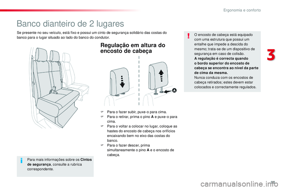 CITROEN JUMPER SPACETOURER 2017 Manual do condutor (in Portuguese) 93
Spacetourer-VP_pt_Chap03_ergonomie-et-confort_ed01-2016
Regulação em altura do
encosto de cabeça
F Para o fazer subir, puxe-o para cima.
F P ara o retirar, prima o pino A e puxe-o para
cima.
F CITROEN JUMPER SPACETOURER 2017 Manual do condutor (in Portuguese) 93
Spacetourer-VP_pt_Chap03_ergonomie-et-confort_ed01-2016
Regulação em altura do
encosto de cabeça
F Para o fazer subir, puxe-o para cima.
F P ara o retirar, prima o pino A e puxe-o para
cima.
F