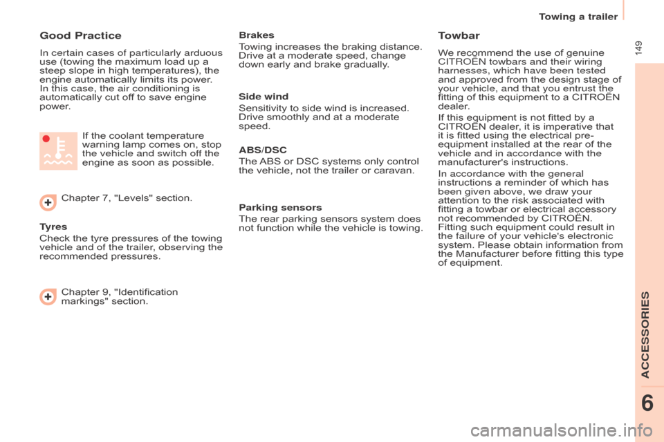 Citroen BERLINGO MULTISPACE RHD 2015.5 2.G Owners Manual  149
Towing a trailer
Berlingo-2-VP_en_Chap06_Accessoire_ed02-2015
Good Practice
In certain cases of particularly arduous 
use  (towing   the   maximum   load   up   a  
steep

  slope   in 