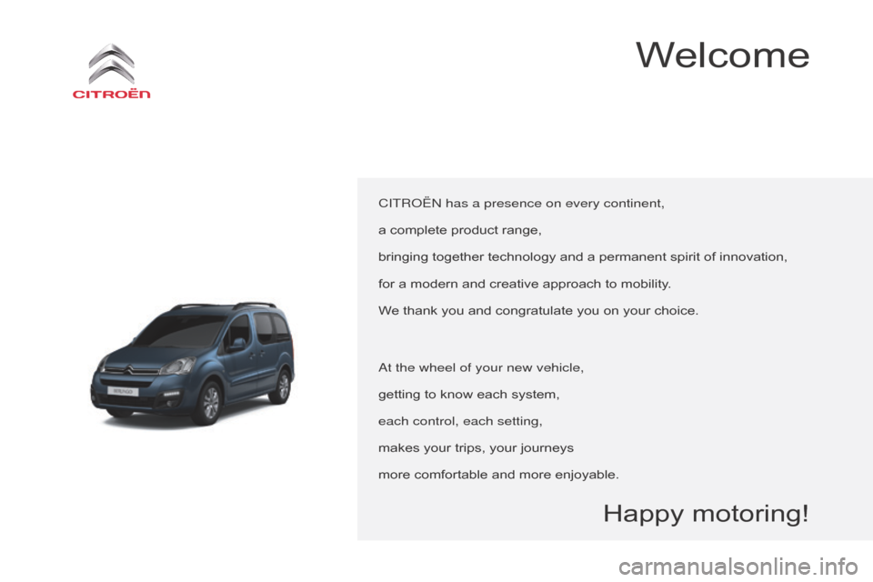 Citroen BERLINGO MULTISPACE RHD 2015.5 2.G Owners Manual Berlingo-2-VP_en_Chap00a_Sommaire_ed02-2015
Welcome
CITRoËn has a presence on every continent,
a   complete   product   range,
bringing
  together   technology   and   a   permanent   spirit