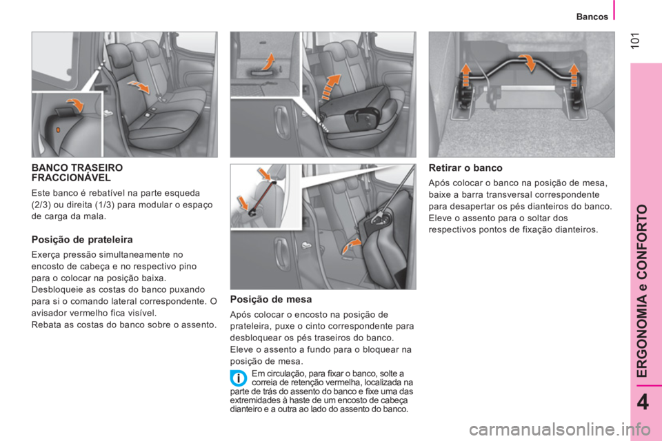 CITROEN NEMO 2014 Manual do condutor (in Portuguese) 101
4
ERGONOMIA e CONFORTO
Bancos
BANCO TRASEIRO
FRACCIONÁVEL
Este banco é rebatível na parte esqueda
(2/3) ou direita (1/3) para modular o espaço
de carga da mal CITROEN NEMO 2014 Manual do condutor (in Portuguese) 101
4
ERGONOMIA e CONFORTO
Bancos
BANCO TRASEIRO
FRACCIONÁVEL
Este banco é rebatível na parte esqueda
(2/3) ou direita (1/3) para modular o espaço
de carga da mal
