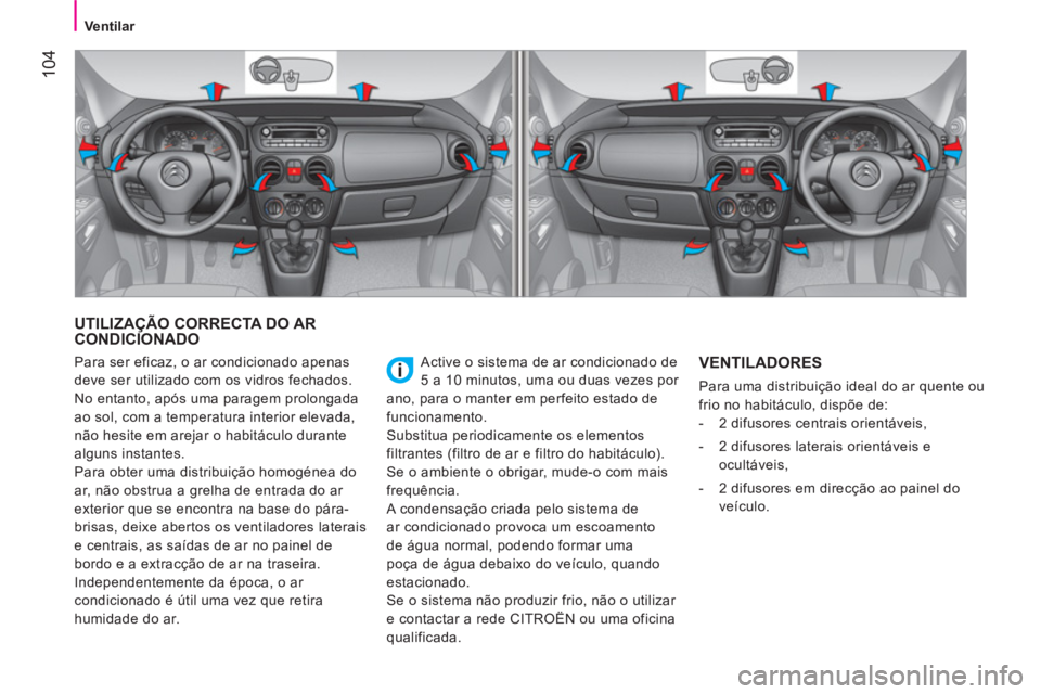CITROEN NEMO 2014 Manual do condutor (in Portuguese) 104
Ventilar
UTILIZAÇÃO CORRECTA DO AR
CONDICIONADO
Active o sistema de ar condicionado de
5 a 10 minutos, uma ou duas vezes por
ano, para o manter em perfeito estado de
funciona CITROEN NEMO 2014 Manual do condutor (in Portuguese) 104
Ventilar
UTILIZAÇÃO CORRECTA DO AR
CONDICIONADO
Active o sistema de ar condicionado de
5 a 10 minutos, uma ou duas vezes por
ano, para o manter em perfeito estado de
funciona