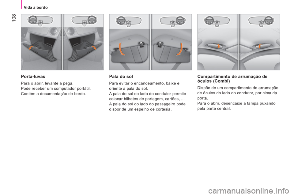CITROEN NEMO 2014 Manual do condutor (in Portuguese) 108
Vida a bordo
Pala do sol
Para evitar o encandeamento, baixe e
oriente a pala do sol.
A pala do sol do lado do condutor permite
colocar bilhetes de portagem, cartões, ...
CITROEN NEMO 2014 Manual do condutor (in Portuguese) 108
Vida a bordo
Pala do sol
Para evitar o encandeamento, baixe e
oriente a pala do sol.
A pala do sol do lado do condutor permite
colocar bilhetes de portagem, cartões, ...