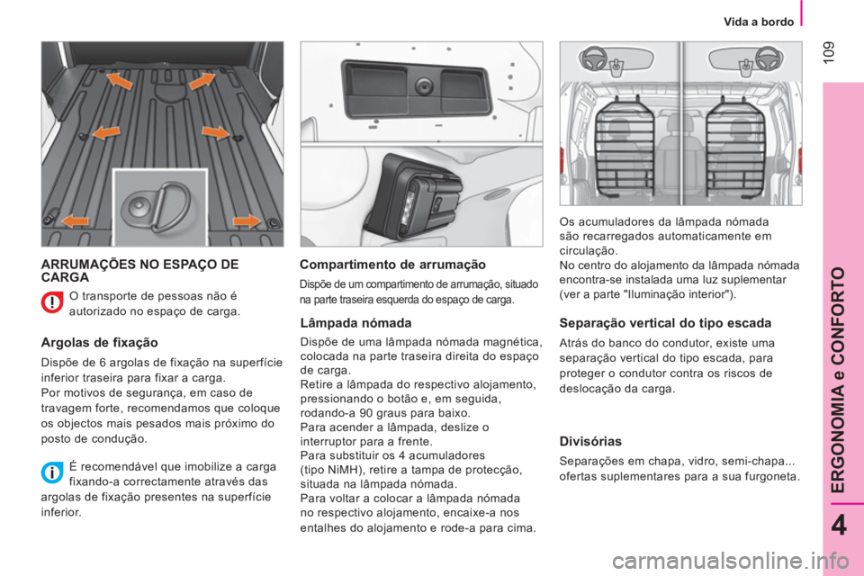 CITROEN NEMO 2014 Manual do condutor (in Portuguese) 109
4
ERGONOMIA e CONFORTO
Vida a bordo
ARRUMAÇÕES NO ESPAÇO DE
CARGA
Argolas de fixação
Dispõe de 6 argolas de fixação na superfície
inferior traseira para fixar a car CITROEN NEMO 2014 Manual do condutor (in Portuguese) 109
4
ERGONOMIA e CONFORTO
Vida a bordo
ARRUMAÇÕES NO ESPAÇO DE
CARGA
Argolas de fixação
Dispõe de 6 argolas de fixação na superfície
inferior traseira para fixar a car