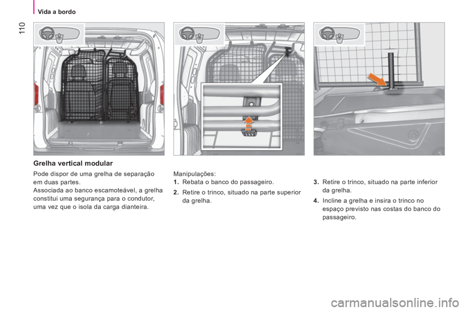 CITROEN NEMO 2014 Manual do condutor (in Portuguese) 11 0
Vida a bordo
Grelha vertical modular
Manipulações:
3.
Retire o trinco, situado na parte inferior
da grelha.
4.
Incline a grelha e insira o trinco no
espaço CITROEN NEMO 2014 Manual do condutor (in Portuguese) 11 0
Vida a bordo
Grelha vertical modular
Manipulações:
3.
Retire o trinco, situado na parte inferior
da grelha.
4.
Incline a grelha e insira o trinco no
espaço