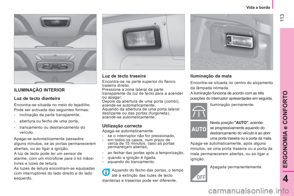 CITROEN NEMO 2014 Manual do condutor (in Portuguese) 11 3
4
ERGONOMIA e CONFORTO
Vida a bordo
ILUMINAÇÃO INTERIOR
Luz de tecto dianteira
Encontra-se situada no meio do tejadilho.
Pode ser activada das seguintes formas:
- CITROEN NEMO 2014 Manual do condutor (in Portuguese) 11 3
4
ERGONOMIA e CONFORTO
Vida a bordo
ILUMINAÇÃO INTERIOR
Luz de tecto dianteira
Encontra-se situada no meio do tejadilho.
Pode ser activada das seguintes formas:
-